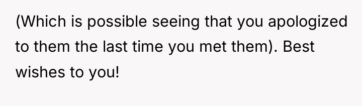 (Which is possible seeing that you apologized to them the...