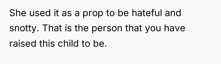 She used it as a prop to be hateful and...