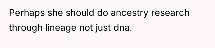 Perhaps she should do ancestry research through lineage not just...
