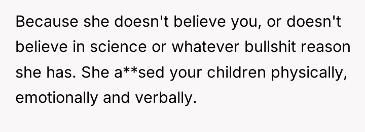 Because she doesn't believe you, or doesn't believe in science...