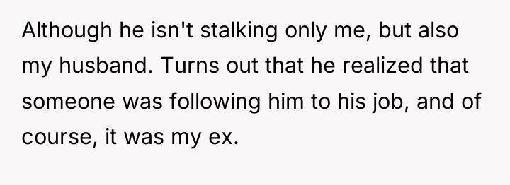 Although he isn't stalking only me, but also my husband....
