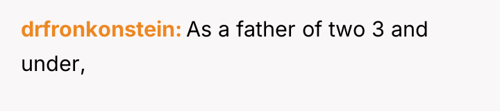 drfronkonstein As a father of two 3 and under,