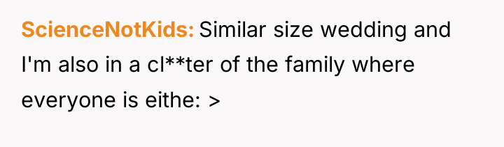ScienceNotKids Similar size wedding and I'm also in a cl**ter...