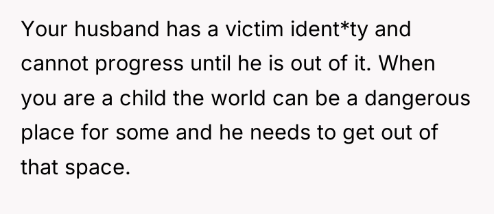 Your husband has a victim ident*ty and cannot progress until...
