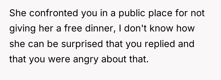 She confronted you in a public place for not giving...