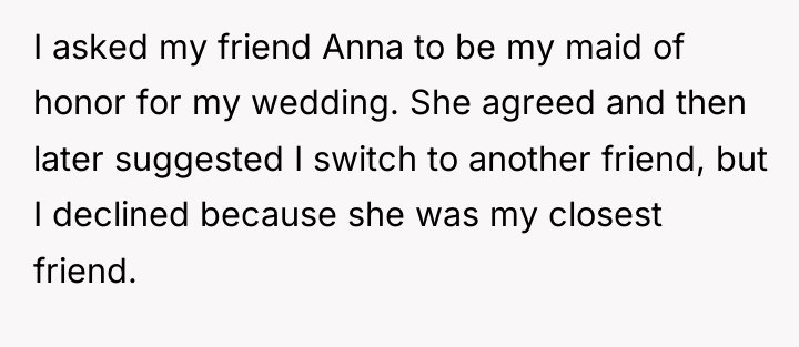 I asked my friend Anna to be my maid of...