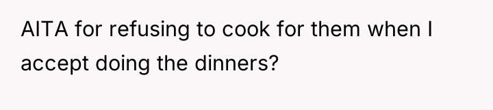 AITA for refusing to cook for them when I accept...