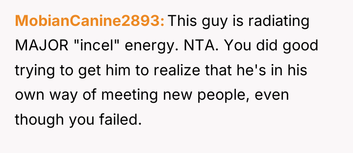 MobianCanine2893 This guy is radiating MAJOR "incel" energy. NTA. You...