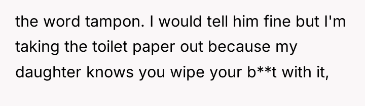 the word tampon. I would tell him fine but I'm...