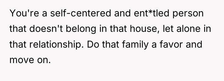 You're a self-centered and ent*tled person that doesn't belong in...