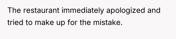 The restaurant immediately apologized and tried to make up for...