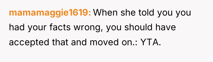 mamamaggie1619 When she told you you had your facts wrong,...