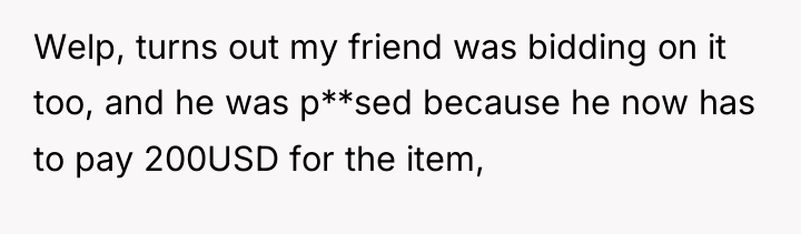 Welp, turns out my friend was bidding on it too,...