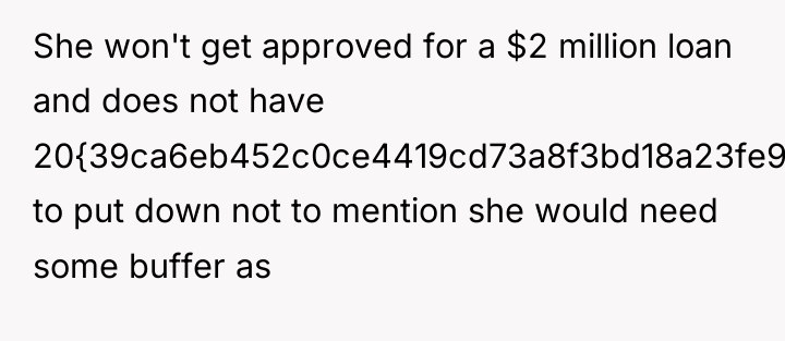 She won't get approved for a $2 million loan and...