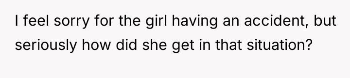 I feel sorry for the girl having an accident, but...