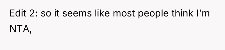 Edit 2: so it seems like most people think I'm...