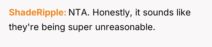 ShadeRipple NTA. Honestly, it sounds like they're being super unreasonable.