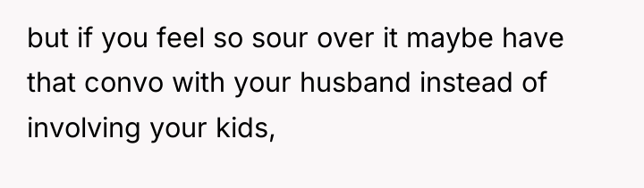 but if you feel so sour over it maybe have...