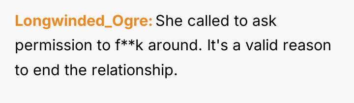 Longwinded_Ogre She called to ask permission to f**k around. It's...