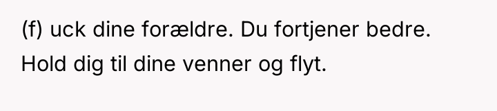 (f) uck dine forældre. Du fortjener bedre. Hold dig til...