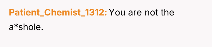 Patient_Chemist_1312 You are not the a*shole.