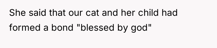 She said that our cat and her child had formed...