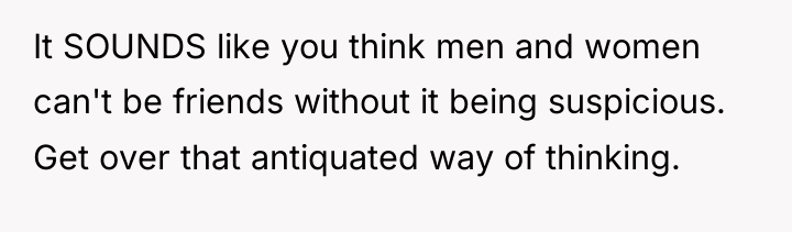 It SOUNDS like you think men and women can't be...