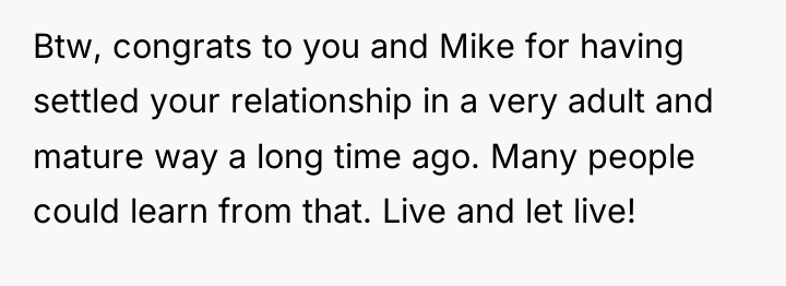 Btw, congrats to you and Mike for having settled your...