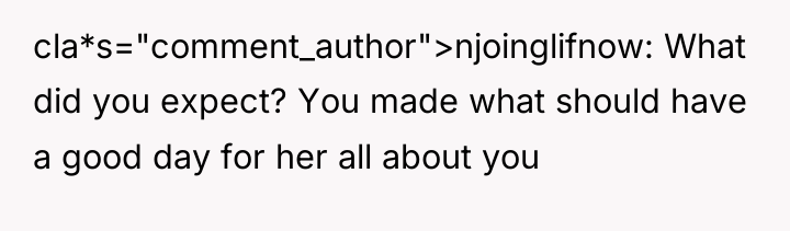 cla*s="comment_author">njoinglifnow: What did you expect? You made what should have...