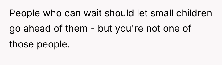People who can wait should let small children go ahead...