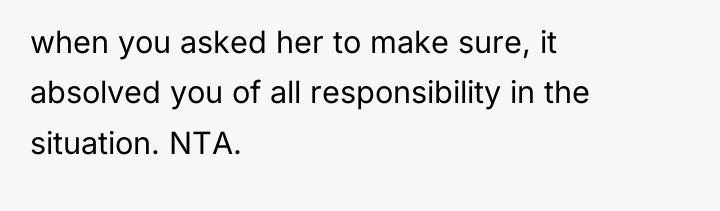 when you asked her to make sure, it absolved you...
