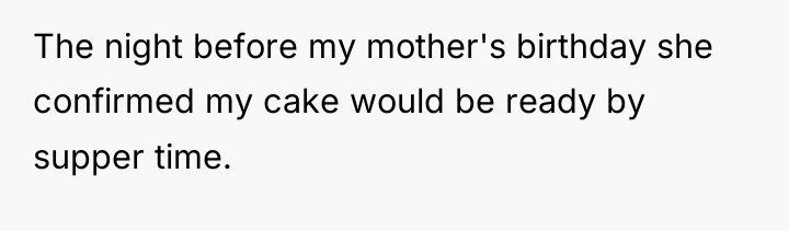 The night before my mother's birthday she confirmed my cake...