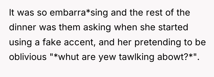 It was so embarra*sing and the rest of the dinner...