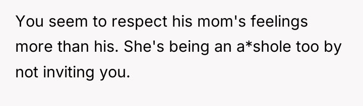 You seem to respect his mom's feelings more than his....