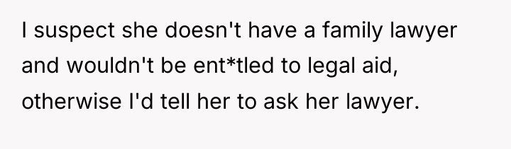 I suspect she doesn't have a family lawyer and wouldn't...