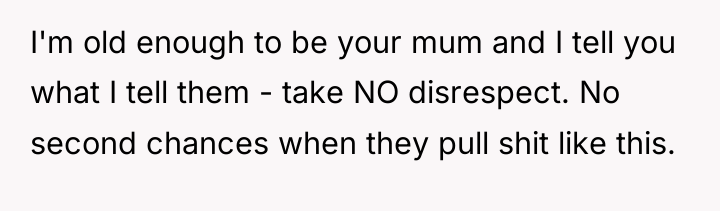 I'm old enough to be your mum and I tell...