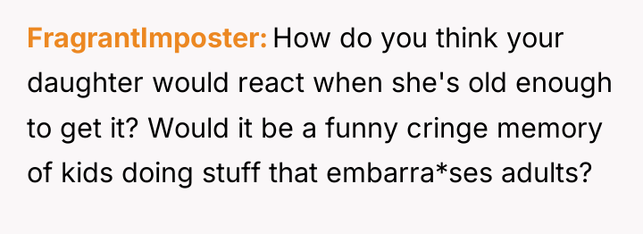 FragrantImposter How do you think your daughter would react when...