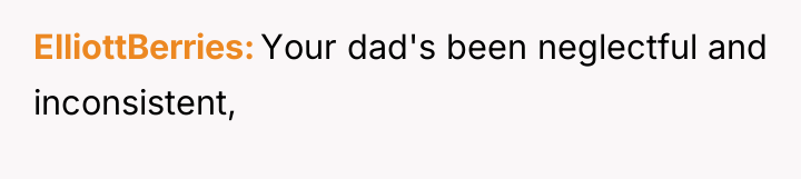 ElliottBerries Your dad's been neglectful and inconsistent,