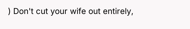 ) Don't cut your wife out entirely,