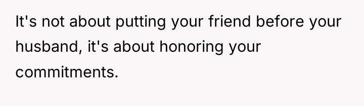 It's not about putting your friend before your husband, it's...