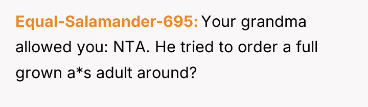 Equal-Salamander-695 Your grandma allowed you: NTA. He tried to order...
