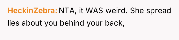 HeckinZebra NTA, it WAS weird. She spread lies about you...