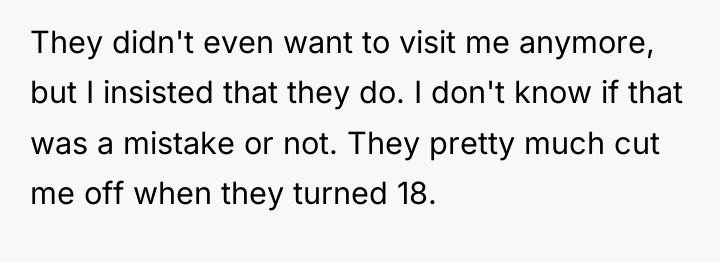 They didn't even want to visit me anymore, but I...