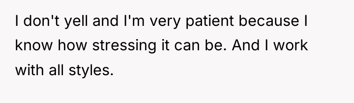 I don't yell and I'm very patient because I know...