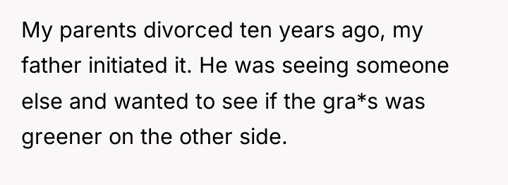 My parents divorced ten years ago, my father initiated it....