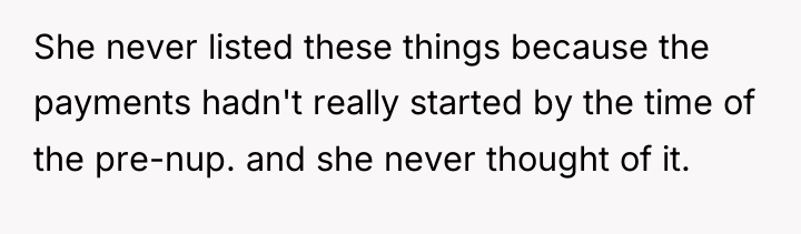 She never listed these things because the payments hadn't really...