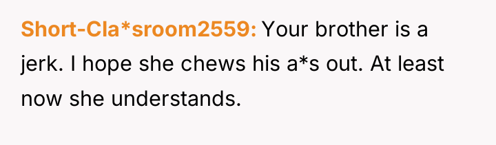 Short-Cla*sroom2559 Your brother is a jerk. I hope she chews...