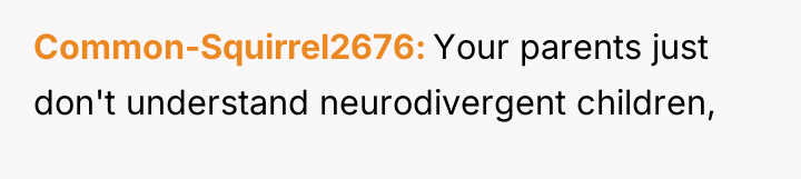 Common-Squirrel2676 Your parents just don't understand neurodivergent children,