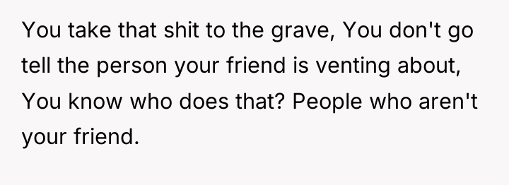 You take that shit to the grave, You don't go...