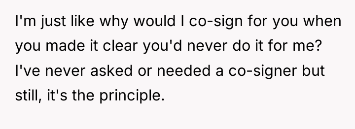 I'm just like why would I co-sign for you when...